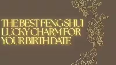 The best Feng Shui lucky charm for your birth date The best Feng Shui lucky charm for your birth date