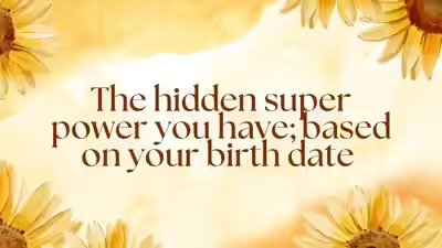 The hidden super power you have; based on your birth date The hidden super power you have; based on your birth date