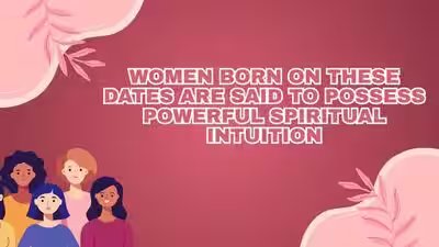Women born on these dates are said to possess powerful spiritual intuition Women born on these dates are said to possess powerful spiritual intuition